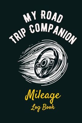 My Road Trip Companion: Vehicles Mileage log Hardcover Book For Self Employed Business and Taxes Expense