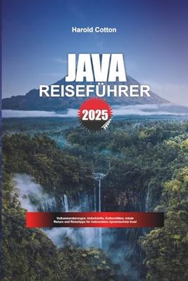 JAVA REISEFÜHRER 2025: Vulkanwanderungen, Unterkünfte, Kulturstätten, lokale Reisen und Reisetipps für Indonesiens dynamischste Insel