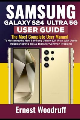 Samsung Galaxy S24 Ultra 5G User Guide: The Most Complete User Manual to Mastering the New Samsung Galaxy S24 Ultra, with Useful Troubleshooting Tips & Tricks for Common Problems