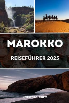 MAROKKO REISEFÜHRER 2025: Entdecken Sie die Magie Marokkos: Ihr Insider-Guide für 2025 für unvergessliche Erlebnisse