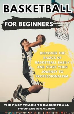 Basketball for Beginners: A simplified guide to learning or teaching your children basketball from professional rules and techniques.