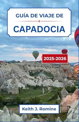 Guía de viaje de Capadocia 2025-2026: Explorando los paisajes encantados y las maravillas eternas bajo los cielos de Anatolia