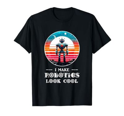 I Make Robotics Look Cool Robot Funny AI Shirt Robot T-Shirt