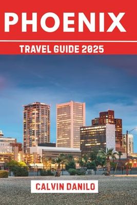 Phoenix Travel Guide 2025: Your Essential Handbook to Top Attractions, Local Eats, Urban Adventures & Insider Tips