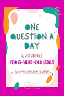 One Question a Day: a Journal for 6-Year-Old Girls: 366 Unique Questions to Inspire Creativity, Imagination, and Reflection