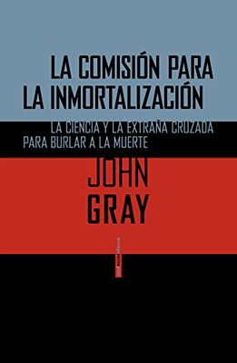 La Comisión Para La Inmortalización: La ciencia y la extraña cruzada para burlar a la muerte (Ensayo Sexto Piso)