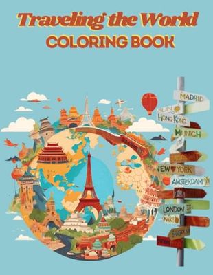 Traveling the World Coloring Book: Explore the World through Colors and Fun Facts!