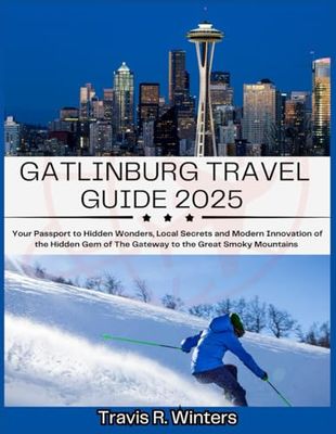 GATLINBURG TRAVEL GUIDE 2025: Your Passport to Hidden Wonders, Local Secrets and Modern Innovation of The Gateway to the Great Smoky Mountains