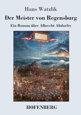 Der Meister von Regensburg: Ein Roman über Albrecht Altdorfer