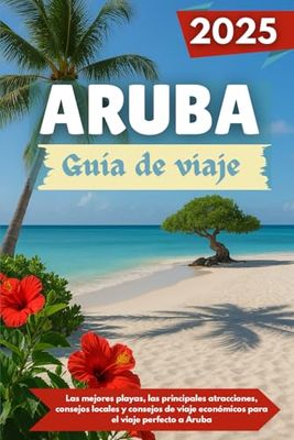 ARUBA Guía de viaje 2025: Las mejores playas, las principales atracciones, consejos locales y consejos de viaje económicos para el viaje perfecto a Aruba