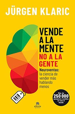 Vende a la mente, no a la gente: Neuroventas: la ciencia de vender más hablando menos