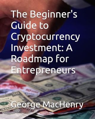 The Beginner's Guide to Cryptocurrency Investment: A Roadmap for Entrepreneurs