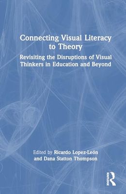 Connecting Visual Literacy to Theory: Revisiting the Disruptions of Visual Thinkers in Education and Beyond