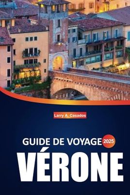 Guide de voyage Vérone 2025: Découvrez la riche histoire de la ville, ses sites emblématiques, ses saveurs locales et ses conseils de voyage pour une expérience italienne authentique