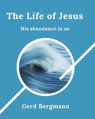 The Life of Jesus: His abundance in us