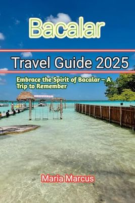 Bacalar Travel Guide 2025: Embrace the Spirit of Bacalar – A Trip to Remember