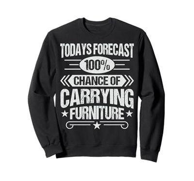 100% Chance of carrying furniture - Furniture Mover Sweatshirt