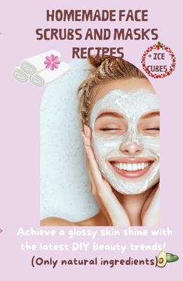 HOMEMADE SCRUBS, MASKS, AND ICE CUBE RECIPES FOR A FACE BEAUTY ROUTINE. ONLY NATURAL INGREDIENTS: ACHIEVE A GLOSSY SKIN SHINE WITH THE LATEST DIY BEAUTY TRENDS!