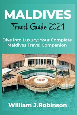 Maldives Travel Guide 2024: Dive into Luxury: Your Complete Maldives Travel Companion