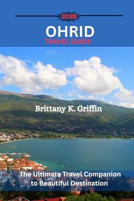 OHRID TRAVEL GUIDE 2025: The Ultimate Travel Companion to Beautiful Destination