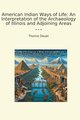 American Indian Ways of Life: An Interpretation of the Archaeology of Illinois and Adjoining Areas (Classic Books)