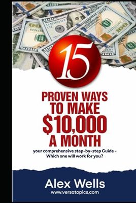 15 Proven Ways To Make $10,000 A Month: Your Comprehensive Step by Step Guide - Which one will work for you ?