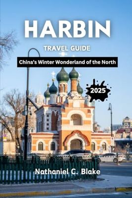 Harbin Travel Guide 2025: China’s Winter Wonderland of the North