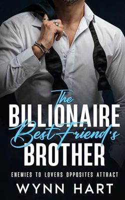 The Billionaire Best Friend's Brother: Enemies to Lovers Opposites Attract