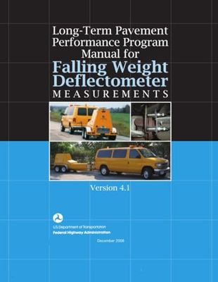 Long-Term Pavement Performance Program Manual for Falling Weight Deflectometer Measurements Version 4.1: December 2006.