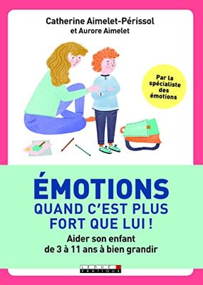 Emotions, quand c'est plus fort que lui !: Aider son enfant de 3 à 11 ans à bien grandir