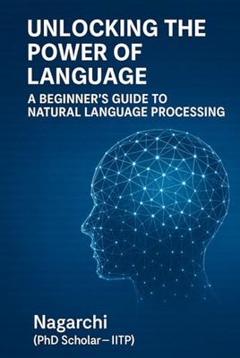 Unlocking the Power of Language: A Beginner’s Guide to Natural Language Processing: Learn to Make Machines Understand Human Language
