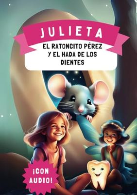 Julieta, El Ratoncito Pérez y El Hada de Los Dientes: Cuentos Personalizados para Niñas con Audiolibro incluído