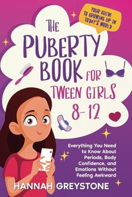 The Puberty Book For Tween Girls 8-12: Everything You Need to Know About Periods, Body Confidence, and Emotions Without Feeling Awkward