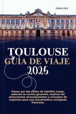 TOULOUSE GUÍA DE VIAJE 2025: Pasea por las calles de ladrillos rosas, saborea la cocina gourmet, explora las atracciones aeroespaciales y consejos de expertos para una encantadora escapada francesa.