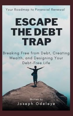 ESCAPE THE DEBT TRAP: Breaking Free from Debt, Creating Wealth, and designing your Debt-Free Life