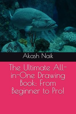 The Ultimate All-in-One Drawing Book: From Beginner to Pro!