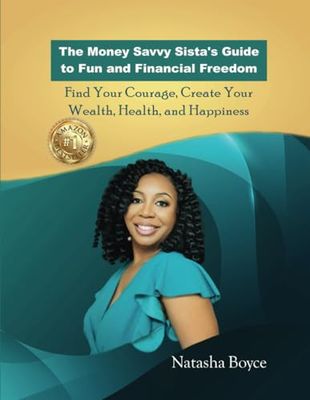 The Money Savvy Sista's Guide to Fun and Financial Freedom: Find Your Courage, Create Your Wealth, Health, and Happiness