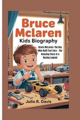 BRUCE MCLAREN KIDS BIOGRAPHY: Bruce McLaren: The Boy Who Built Fast Cars – The Amazing Story of a Racing Legend
