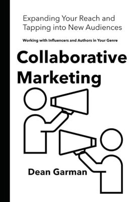Collaborative Marketing: Working with Influencers and Authors in Your Genre (Expanding Your Reach and Tapping into New Audiences)