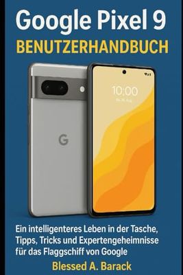 Google Pixel 9 Benutzerhandbuch: Ein intelligenteres Leben in der Tasche, Tipps, Tricks und Expertengeheimnisse für das Flaggschiff von Google