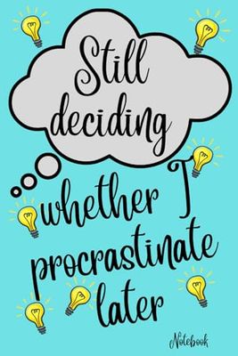 Still deciding whether I procrastinate later notebook: Funny silly gift for undecided friend or family member