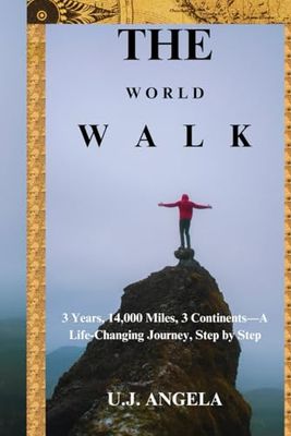 THE WORLD WALK: 3 Years, 14,000 Miles, 3 Continents—A Life-Changing Journey, Step by Step