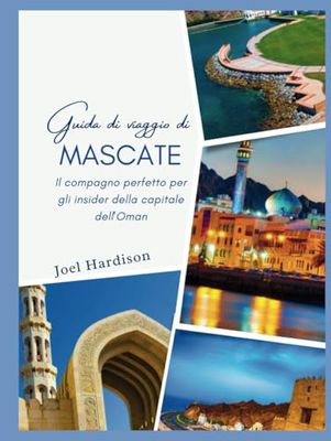 Guida di viaggio di Mascate: Il compagno perfetto per gli insider della capitale dell'Oman