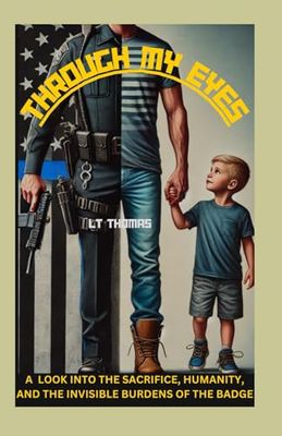 THROUGH MY EYES: A LOOK INTO THE SACRIFICE, HUMANITY, AND THE INVISIBLE BURDENS OF THE BADGE
