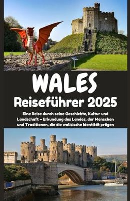 Wales Reiseführer 2025: Eine Reise durch seine Geschichte, Kultur und Landschaft – Erkundung des Landes, der Menschen und Traditionen, die die walisische Identität prägen