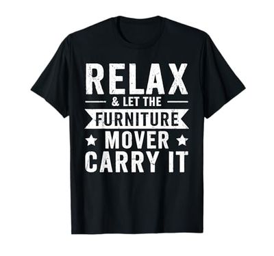Relax & let the Furniture Mover carry it - Furniture Mover T-Shirt