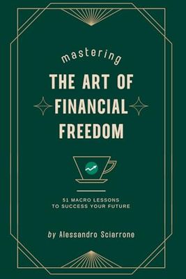 The Art of Financial Freedom: 51 Macro Lessons to Success Your Future