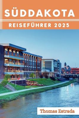 Süddakota Reiseführer 2025: Der ultimative Reisebegleiter für unvergessliche Abenteuer, Attraktionen, die man gesehen haben muss, und lokale Geheimtipps