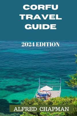 CORFU TRAVEL GUIDE 2024 EDITION: Corfu for Families: Family-Friendly Excursions and Kid-Friendly Attractions. (ALFRED CHAPMAN TRAVEL GUIDES)