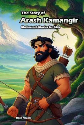 The Story of Arash Kamangir: Shahnameh Stories for Kids